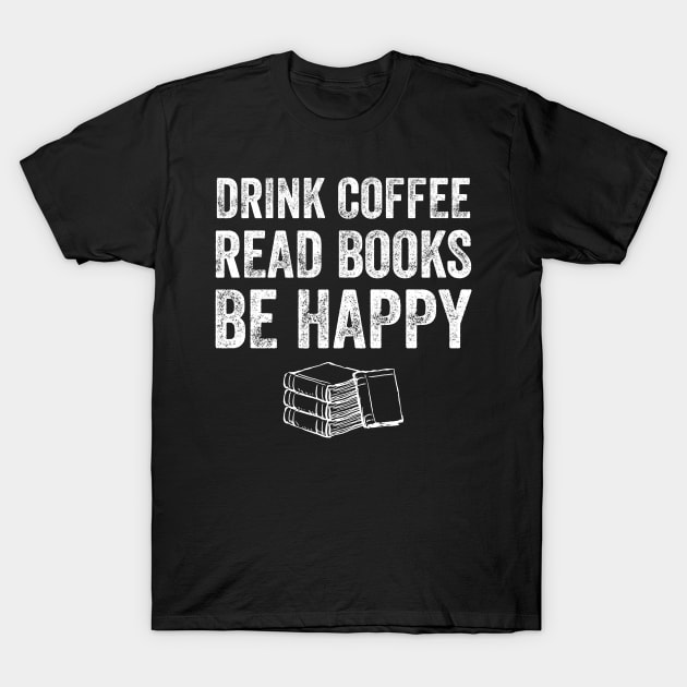 Drink coffee read books be happy T-Shirt by captainmood